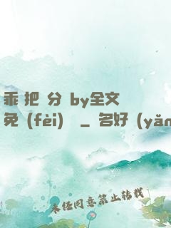 乖 把腳分開by全文免費(fèi)閱讀